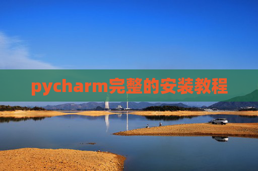 pycharm完整的安装教程 pycharm完整的安装教程